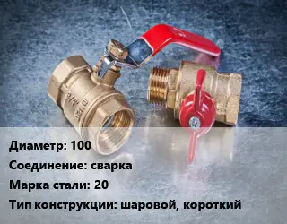 Кран металлический 100 сварка Сталь: 20 шаровой, короткий